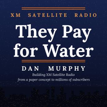They Pay for Water: Building XM Satellite Radio