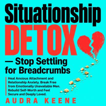 Situationship Detox — Stop Settling for Breadcrumbs: Heal Anxious Attachment and Relationship Anxiety. Break Free from Emotionally Unavailable Men. Rebuild Self-Worth and Feel Secure and Deeply Loved.