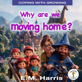 Why are we moving home?: A Magical Story to Help Young Children Through the Upheaval of Moving Home.
