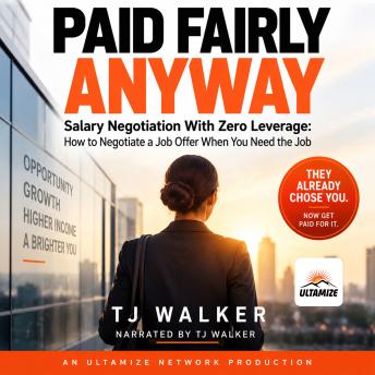 Paid Fairly Anyway: Salary Negotiation With Zero Leverage: How to Negotiate a Job Offer When You Need the Job