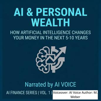 AI & Personal Wealth – How Artificial Intelligence Will Change Your Money and Your Job in the Next 5–10 Years: Recognize Opportunities, Manage Risks, Shape the Future