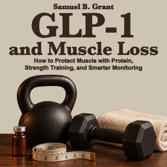 GLP-1 and Muscle Loss: How to Protect Muscle with Protein, Strength Training, and Smarter Monitoring