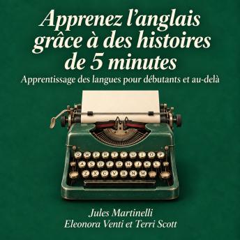 [French] - Apprenez l’anglais grâce à des histoires de 5 minutes: Apprentissage des langues pour débutants et au-delà