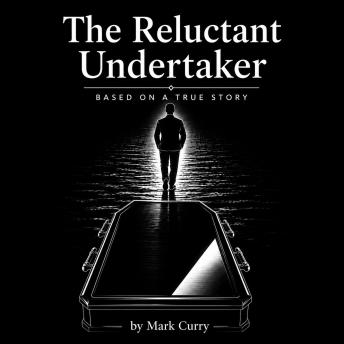 The Reluctant Undertaker: Based on a True Story