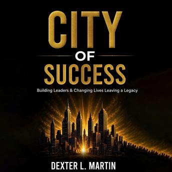 City of Success: Building Leaders & Changing Lives Leaving a Legacy