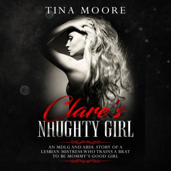 Clare's Naughty Girl: An MDLG and ABDL story of a lesbian Mistress who trains a brat to be Mommy’s good girl