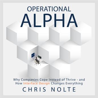 Operational Alpha: Why Companies Cope Instead of Thrive - and How Interface Design Changes Everything