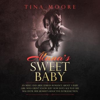 Alana’s Sweet Baby: An MDLG and ABDL lesbian romance about a baby girl who didn’t know just how into age play she was until her Mommy’s seductive introduction
