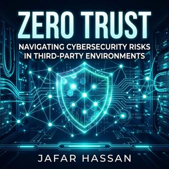 Zero Trust: Navigating Cybersecurity Risks in Third-Party Environments