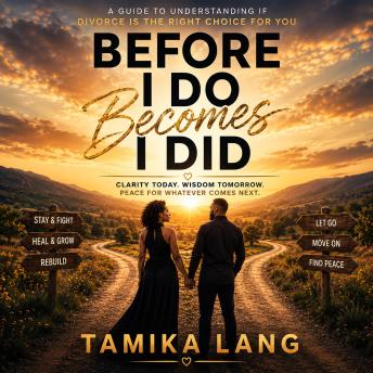 Before I Do Becomes I Did: A Guide to Understanding If Divorce Is the Right Choice for You