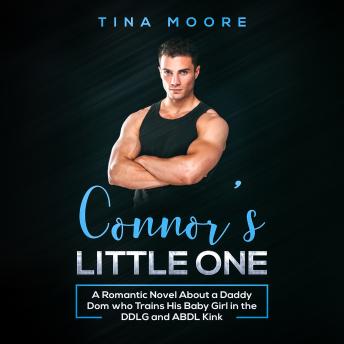 Connor’s Little One: A Romantic Novel About a Daddy Dom who Trains His Baby Girl in the DDLG and ABDL Kink