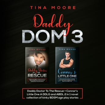 Daddy Dom 3: Daddy Doctor To The Rescue + Connor’s Little One A DDLG and ABDL 2 in 1 novel collection of kinky BDSM age play stories