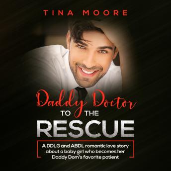Daddy Doctor To The Rescue: A DDLG and ABDL romantic love story about a baby girl who becomes her Daddy Dom's favorite patient