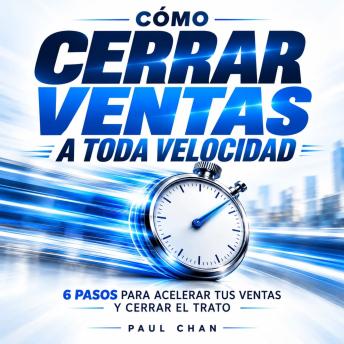[Spanish] - Cómo cerrar ventas a toda velocidad: 6 pasos para acelerar tus ventas y cerrar el trato