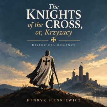 The Knights of the Cross, or, Krzyzacy: Historical Romance