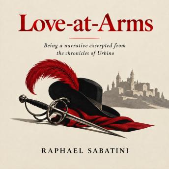 Love-at-Arms: Being a narrative excerpted from the chronicles of Urbino