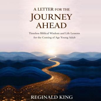A Letter for the Journey Ahead: Timeless Biblical Wisdom and Life Lessons for the Coming of Age Young Adult