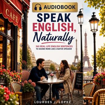 Speak English Naturally: 365 Real Life English Sentences to Sound More Like a Native Speaker