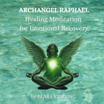 Archangel Raphael: A Healing Meditation for Emotional Recovery