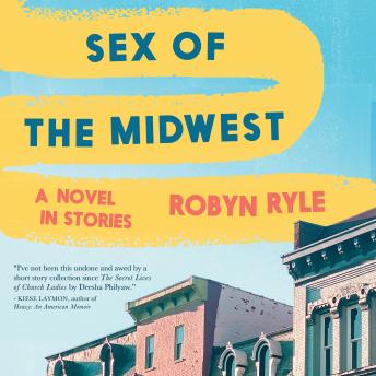Sex Of The Midwest: A Novel in Stories
