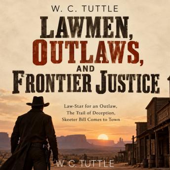 W. C. Tuttle: Lawmen, Outlaws, and Frontier Justice: Law-Star for an Outlaw, The Trail of Deception, and Skeeter Bill Comes to Town