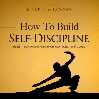 How to Build Self-Discipline: Resist Temptations and Reach Your Long-Term Goals