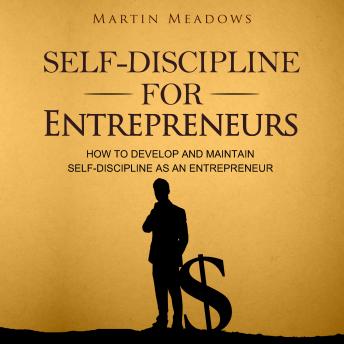 Self-Discipline for Entrepreneurs: How to Develop and Maintain Self-Discipline as an Entrepreneur