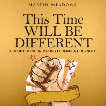 This Time Will Be Different: A Short Book on Making Permanent Changes