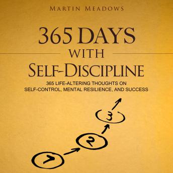 365 Days With Self-Discipline: 365 Life-Altering Thoughts on Self-Control, Mental Resilience, and Success