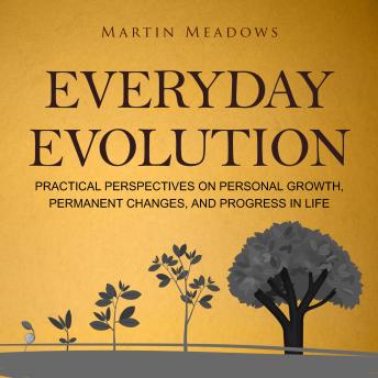 Everyday Evolution: Practical Perspectives on Personal Growth, Permanent Changes, and Progress in Life