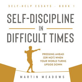 Self-Discipline in Difficult Times: Pressing Ahead (or Not) When Your World Turns Upside Down