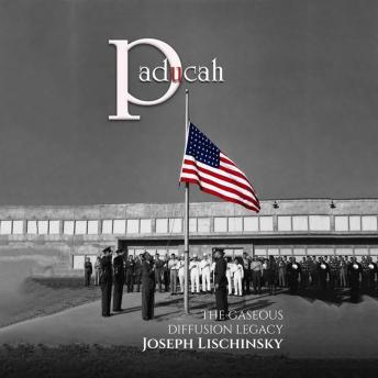 Paducah: The Gaseous Diffusion Legacy