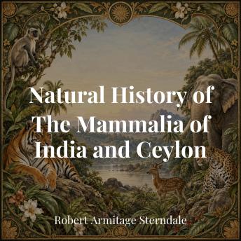 Natural History of The Mammalia of India and Ceylon