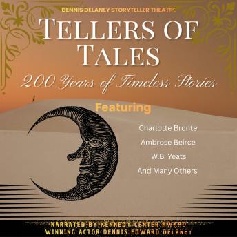 Tellers of Tales 200 Years of Timeless Stories Featuring Charlotte Bronte, Ambrose Bierce, W.B. Yeats And Many Others: Narrated by Kennedy Center Award Winning Actor Dennis Edward Delaney