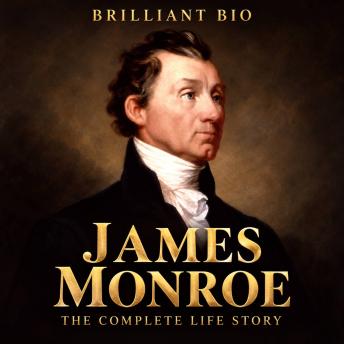 James Monroe: The Complete Life Story