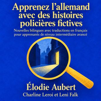 [French] - Apprenez l'allemand avec des histoires policières fictives: Nouvelles bilingues avec traductions en français pour apprenants de niveau intermédiaire avancé
