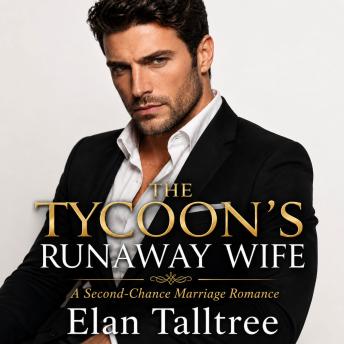 The Tycoon’s Runaway Wife: A Second-Chance Marriage Romance of Escape