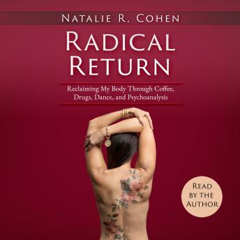 Radical Return: Reclaiming My Body Through Coffee, Drugs, Dance and Psychoanalysis