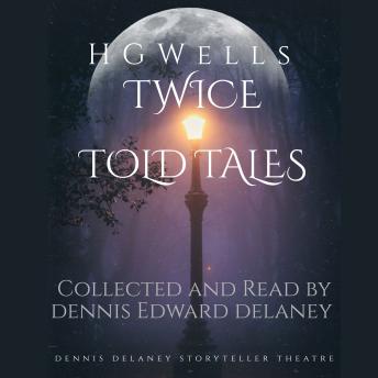 HG Wells Twice Told Tales!: Narrated by Dennis Edward Delaney