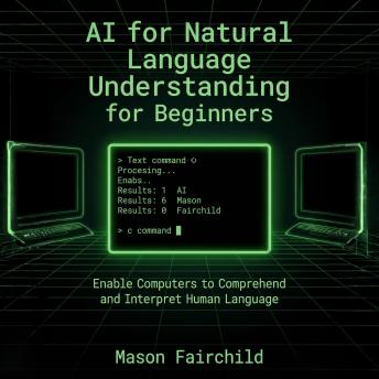 AI for Natural Language Understanding for Beginners: Enable Computers to Comprehend and Interpret Human Language