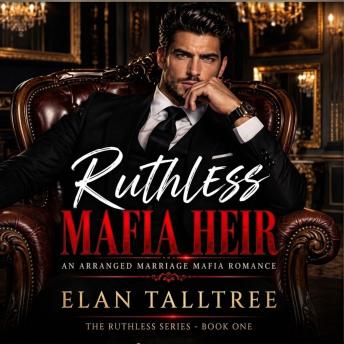 Ruthless Mafia Heir: An Arranged Marriage Mafia Romance