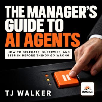 The Manager's Guide to AI Agents: How to Delegate, Supervise, and Step In Before Things Go Wrong