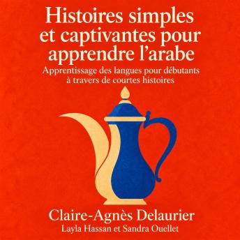[French] - Histoires simples et captivantes pour apprendre l’arabe: Apprentissage des langues pour débutants à travers de courtes histoires