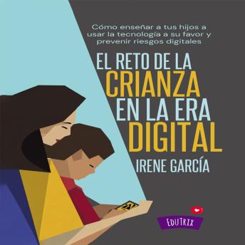 [Spanish] - El Reto De La Crianza En La Era Digital: Cómo enseñar a tus hijos a usar la tecnología a su favor y prevenir riesgos digitales