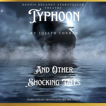 Typhoon by Joseph Conrad and Other Shocking Tales: Narrated by Kennedy Center Award Winning Actor Dennis Edward Delaney