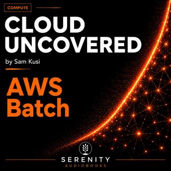 Cloud Uncovered: AWS Batch