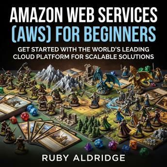 Amazon Web Services (AWS) for Beginners: Get Started with the World's Leading Cloud Platform for Scalable Solutions