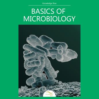 Basics of Microbiology: Microbes, Bacteria, Viruses, Fungi, Algae and Protozoa Explained