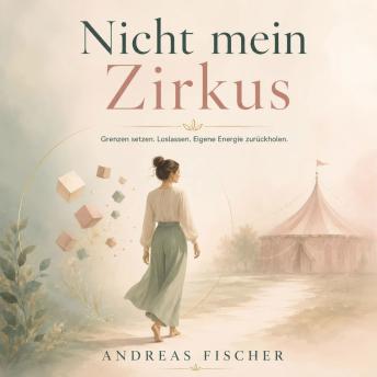 [German] - Nicht mein Zirkus: Wie Sie aufhören, die Probleme anderer zu lösen, emotionale Grenzen setzen und endlich Ihre eigene mentale Energie zurückgewinnen - Ein praktischer Ratgeber gegen People Pleasing