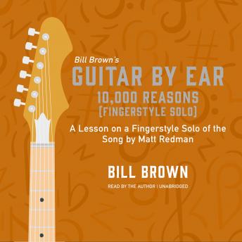 Download 10,000 Reasons (Fingerstyle Solo): A lesson on a Fingerstyle Solo of the Song by Matt Redman by Bill Brown